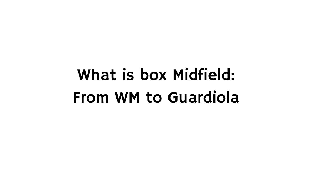 What Is a Box Midfield? From Chapman's WM to Guardiola's Tactical Revolution